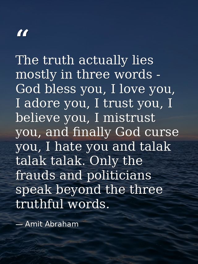 The truth actually lies mostly in three words - God bless you, I love you, I adore you, I trust you, I believe you, I mi — Amit Abraham