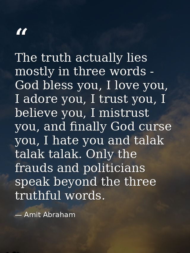 The truth actually lies mostly in three words - God bless you, I love you, I adore you, I trust you, I believe you, I mi — Amit Abraham