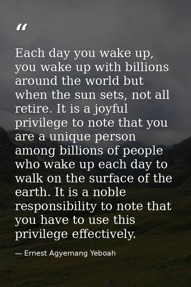 Each day you wake up, you wake up with billions around the world but when the sun sets, not all retire. It is a joyful p — Ernest Agyemang Yeboah