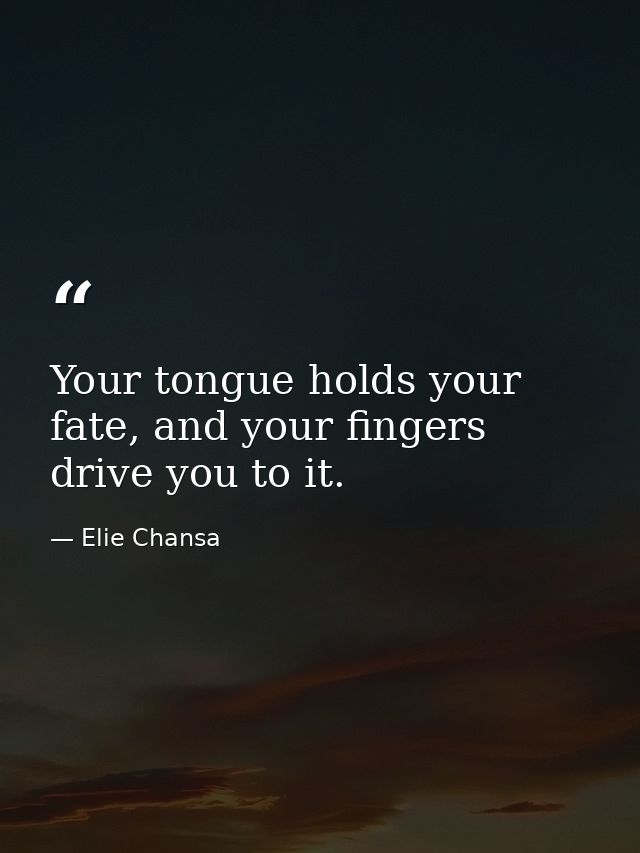 Your tongue holds your fate, and your fingers drive you to it. — Elie Chansa