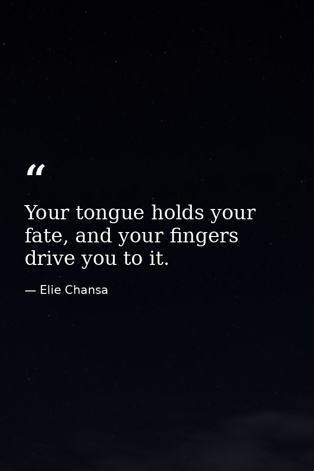 Your tongue holds your fate, and your fingers drive you to it. — Elie Chansa
