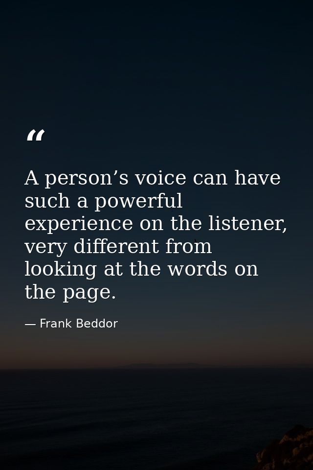 A person’s voice can have such a powerful experience on the listener, very different from looking at the words on the pa — Frank Beddor