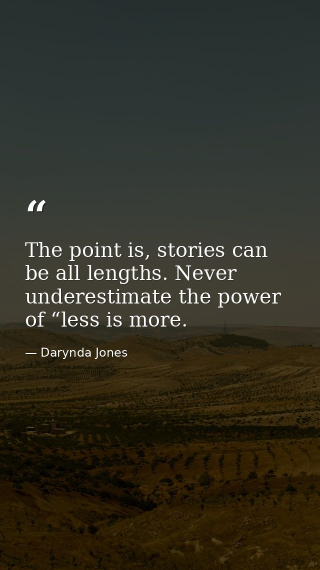 The point is, stories can be all lengths. Never underestimate the power of “less is more. — Darynda Jones