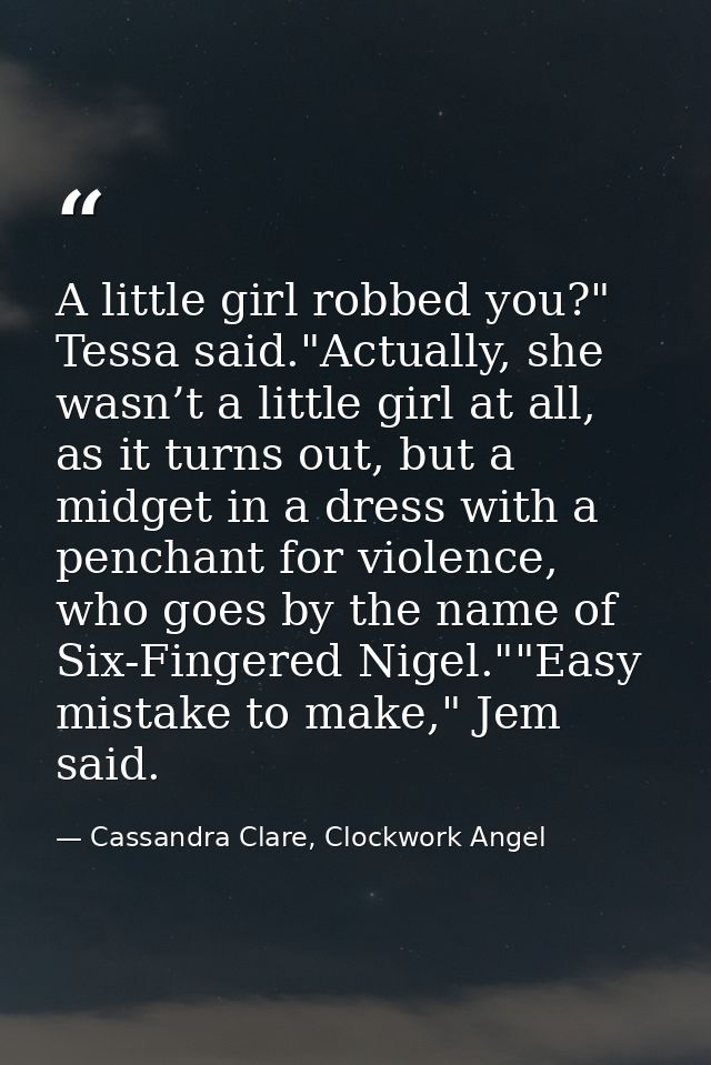 A little girl robbed you?" Tessa said."Actually, she wasn’t a little girl at all, as it turns out, but a midget in a dre — Cassandra Clare, Clockwork Angel