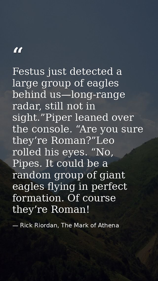Festus just detected a large group of eagles behind us—long-range radar, still not in sight.”Piper leaned over the conso — Rick Riordan, The Mark of Athena