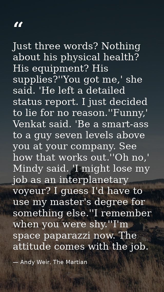 Just three words? Nothing about his physical health? His equipment? His supplies?''You got me,' she said. 'He left a det — Andy Weir, The Martian