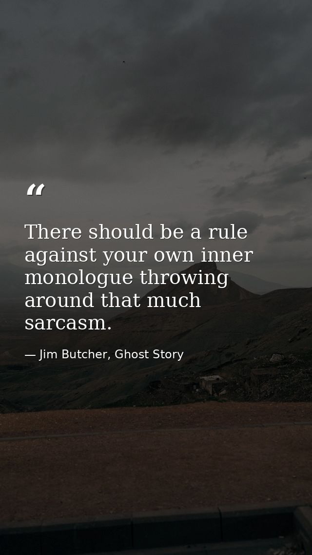 There should be a rule against your own inner monologue throwing around that much sarcasm. — Jim Butcher, Ghost Story