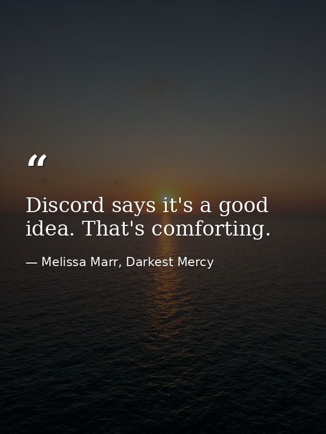 Discord says it's a good idea. That's comforting. — Melissa Marr, Darkest Mercy