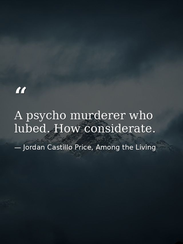 A psycho murderer who lubed. How considerate. — Jordan Castillo Price, Among the Living