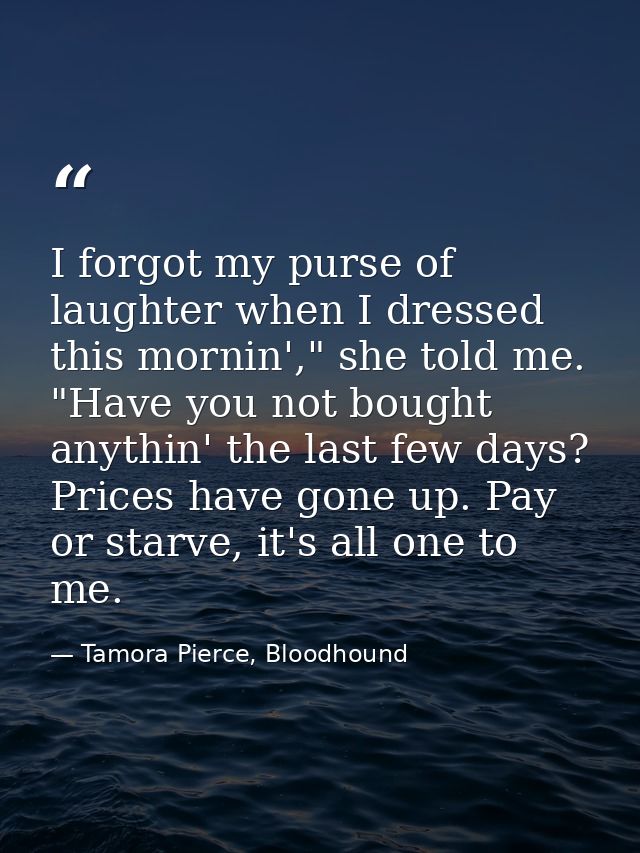 I forgot my purse of laughter when I dressed this mornin'," she told me. "Have you not bought anythin' the last few days — Tamora Pierce, Bloodhound