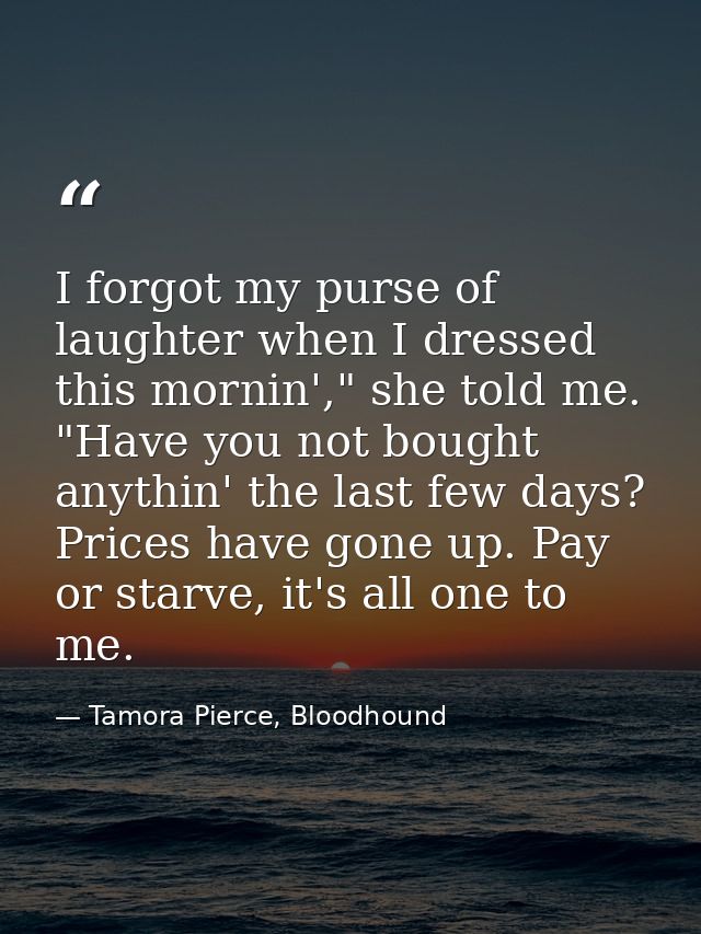 I forgot my purse of laughter when I dressed this mornin'," she told me. "Have you not bought anythin' the last few days — Tamora Pierce, Bloodhound