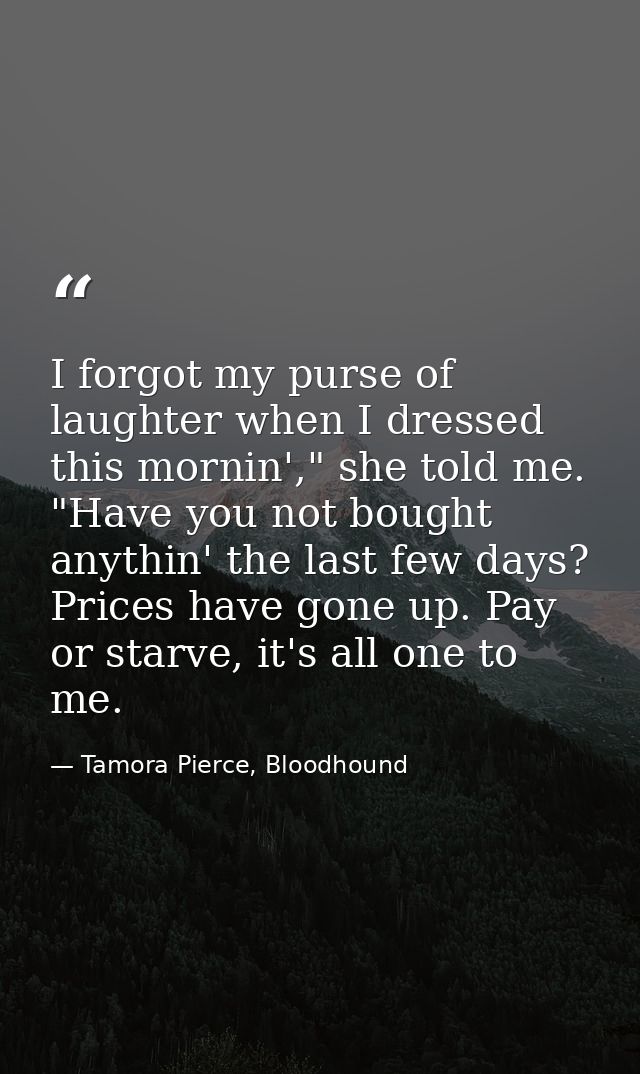 I forgot my purse of laughter when I dressed this mornin'," she told me. "Have you not bought anythin' the last few days — Tamora Pierce, Bloodhound