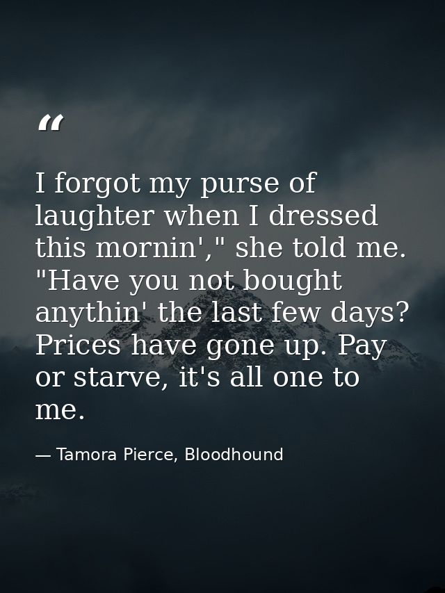 I forgot my purse of laughter when I dressed this mornin'," she told me. "Have you not bought anythin' the last few days — Tamora Pierce, Bloodhound