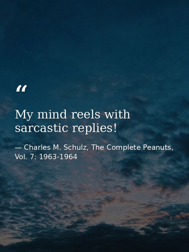My mind reels with sarcastic replies! — Charles M. Schulz, The Complete Peanuts, Vol. 7: 1963-1964