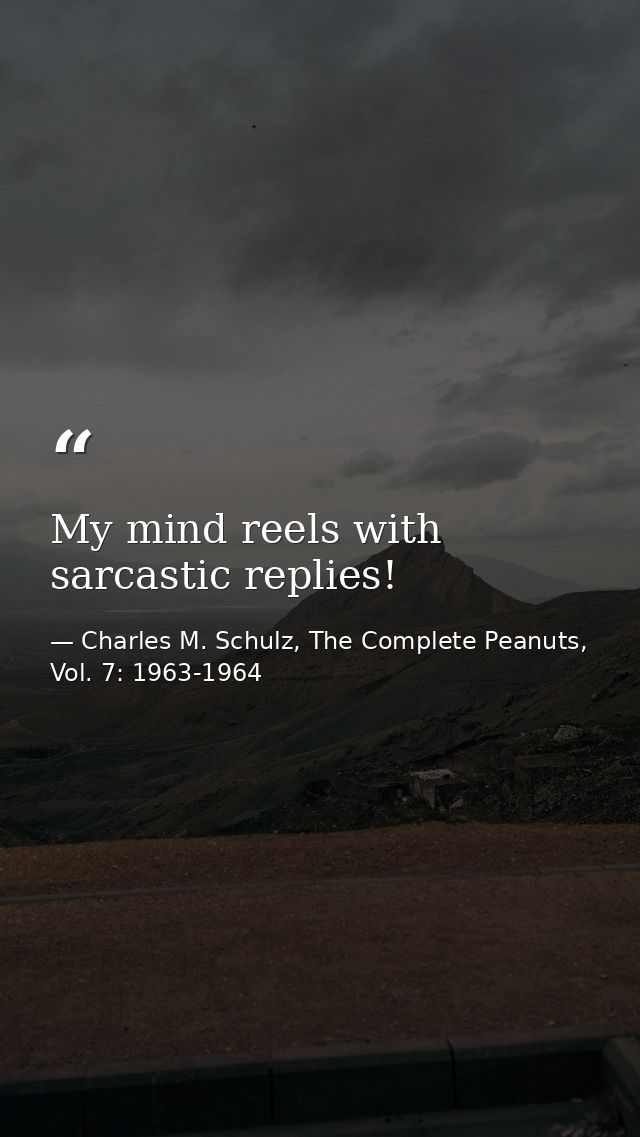 My mind reels with sarcastic replies! — Charles M. Schulz, The Complete Peanuts, Vol. 7: 1963-1964