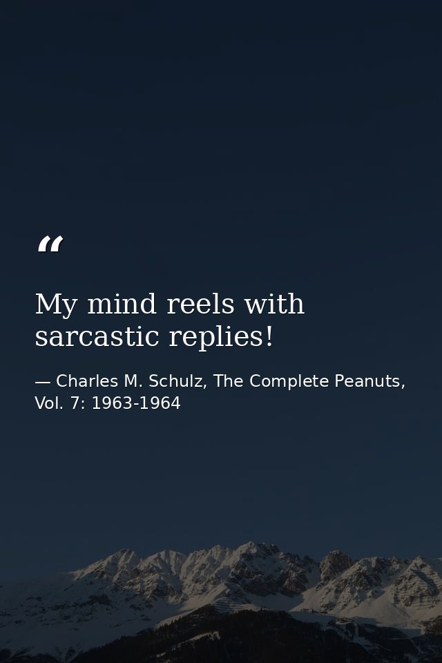 My mind reels with sarcastic replies! — Charles M. Schulz, The Complete Peanuts, Vol. 7: 1963-1964
