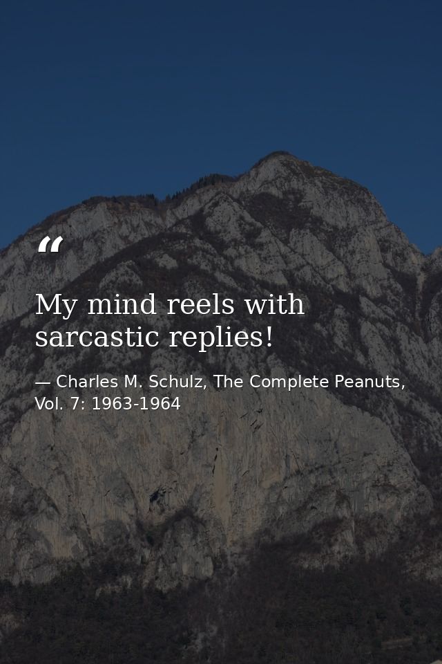 My mind reels with sarcastic replies! — Charles M. Schulz, The Complete Peanuts, Vol. 7: 1963-1964