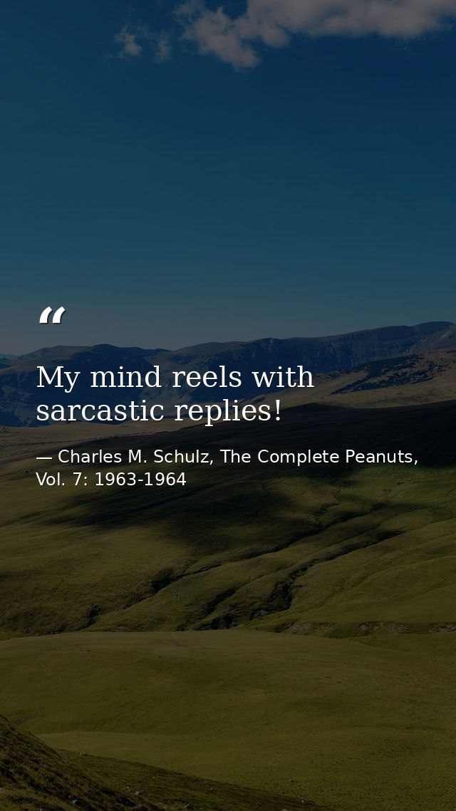 My mind reels with sarcastic replies! — Charles M. Schulz, The Complete Peanuts, Vol. 7: 1963-1964