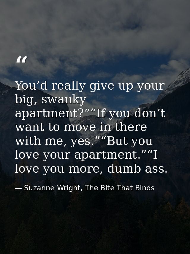 You’d really give up your big, swanky apartment?”“If you don’t want to move in there with me, yes.”“But you love your ap — Suzanne Wright, The Bite That Binds