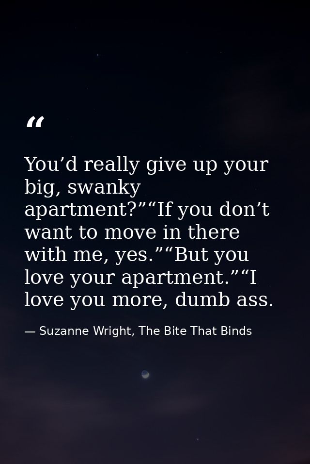 You’d really give up your big, swanky apartment?”“If you don’t want to move in there with me, yes.”“But you love your ap — Suzanne Wright, The Bite That Binds
