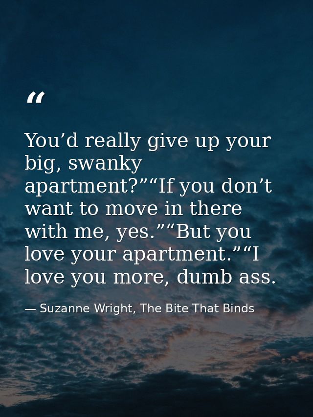 You’d really give up your big, swanky apartment?”“If you don’t want to move in there with me, yes.”“But you love your ap — Suzanne Wright, The Bite That Binds