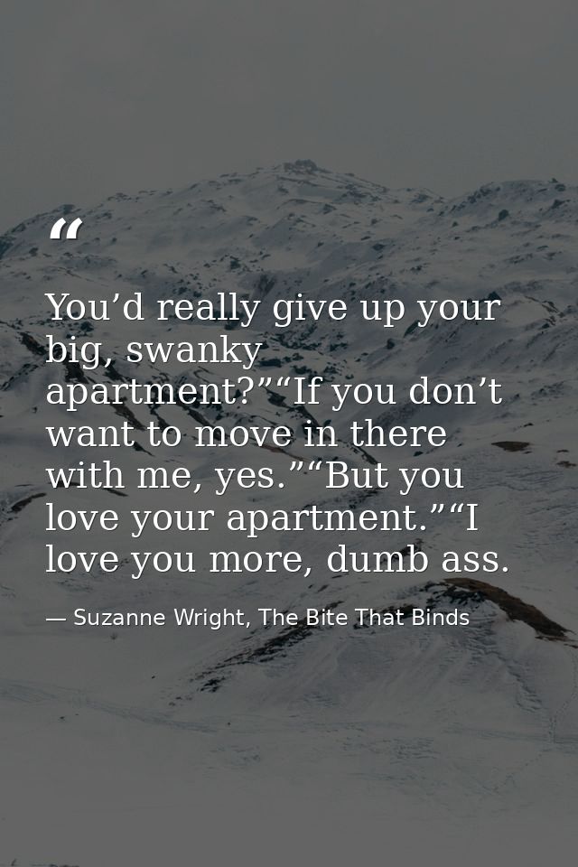 You’d really give up your big, swanky apartment?”“If you don’t want to move in there with me, yes.”“But you love your ap — Suzanne Wright, The Bite That Binds
