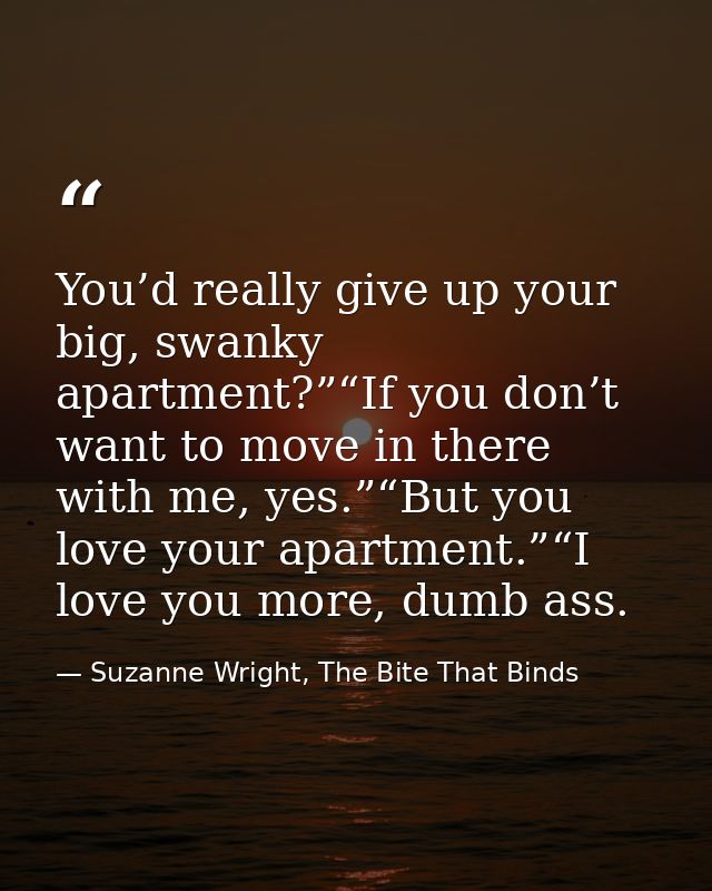 You’d really give up your big, swanky apartment?”“If you don’t want to move in there with me, yes.”“But you love your ap — Suzanne Wright, The Bite That Binds