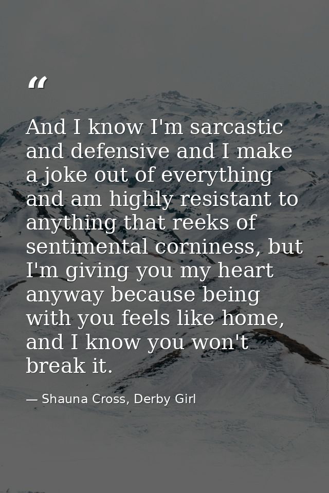 And I know I'm sarcastic and defensive and I make a joke out of everything and am highly resistant to anything that reek — Shauna Cross, Derby Girl