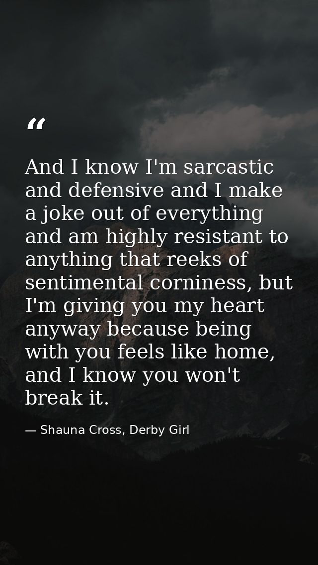 And I know I'm sarcastic and defensive and I make a joke out of everything and am highly resistant to anything that reek — Shauna Cross, Derby Girl