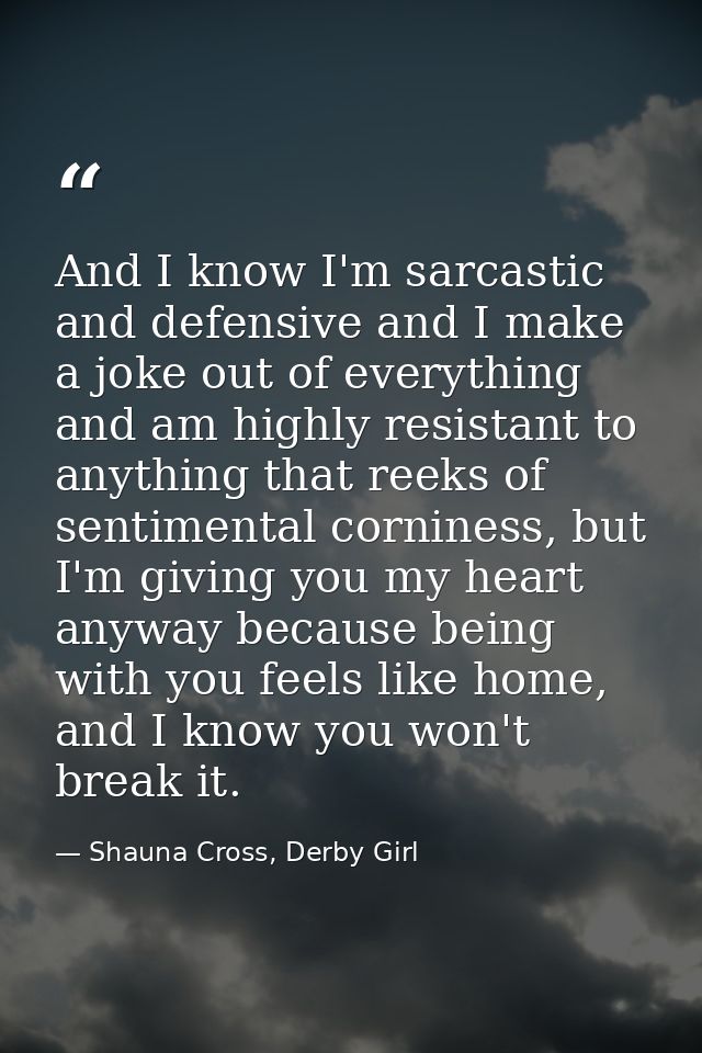 And I know I'm sarcastic and defensive and I make a joke out of everything and am highly resistant to anything that reek — Shauna Cross, Derby Girl