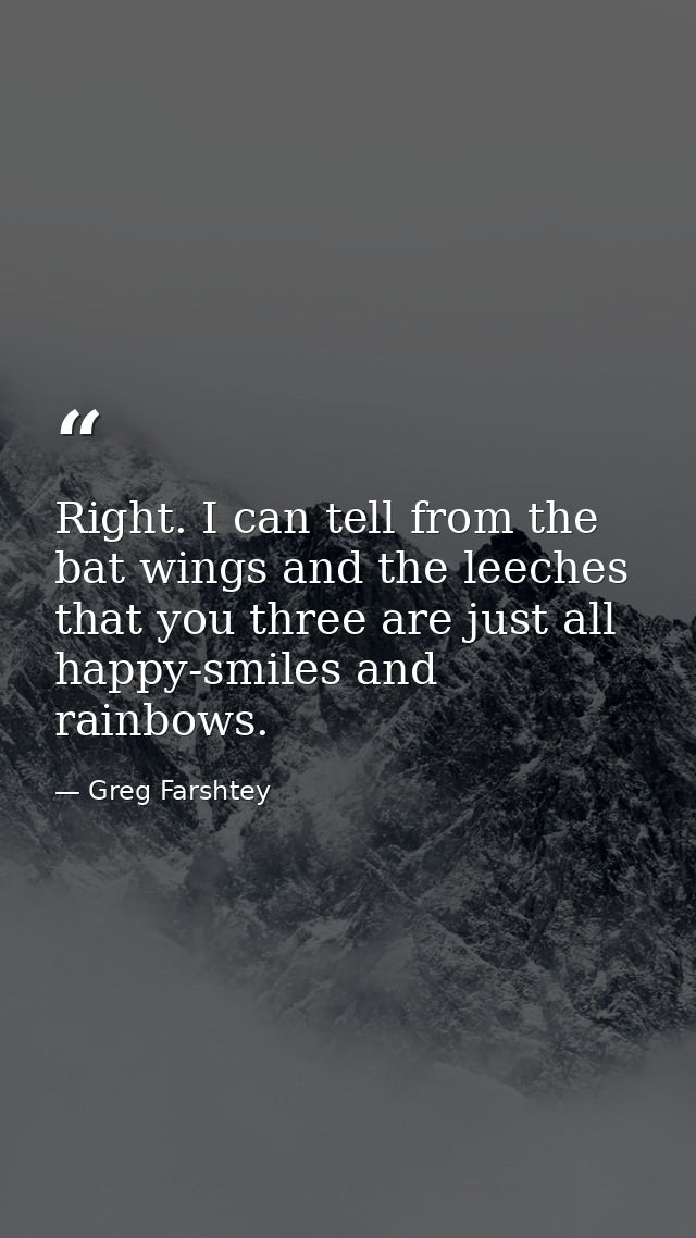 Right. I can tell from the bat wings and the leeches that you three are just all happy-smiles and rainbows. — Greg Farshtey