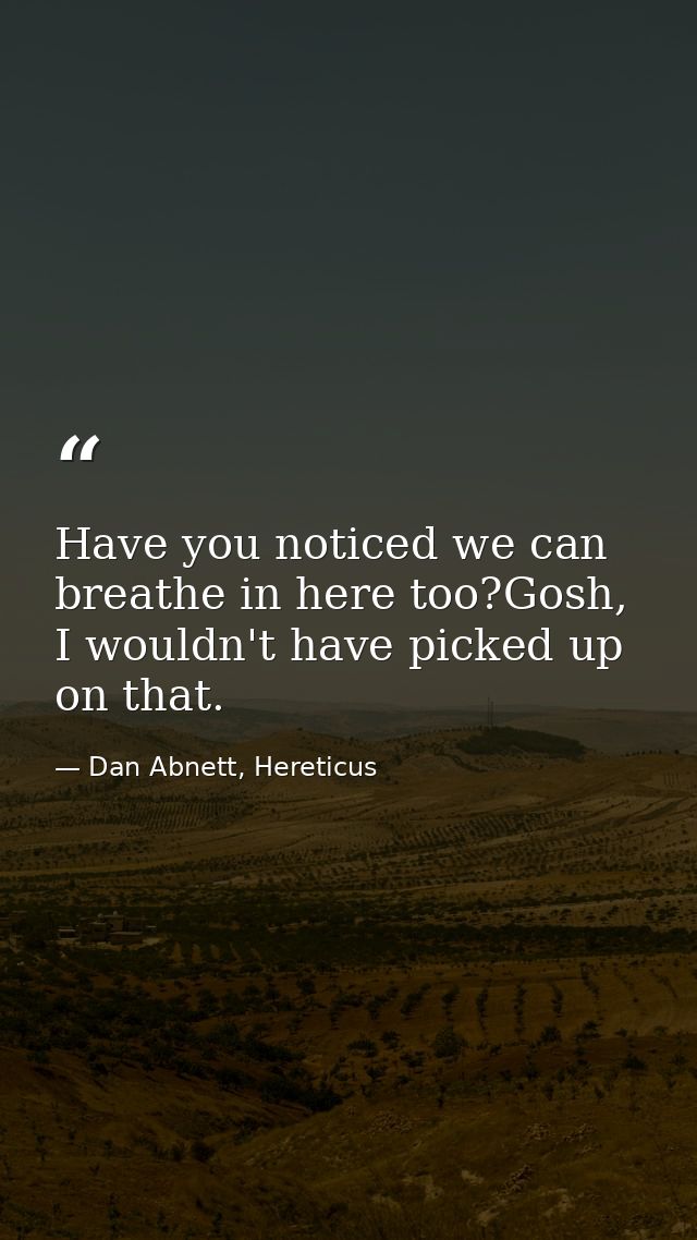 Have you noticed we can breathe in here too?Gosh, I wouldn't have picked up on that. — Dan Abnett, Hereticus