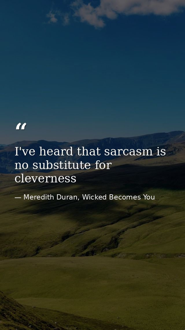 I've heard that sarcasm is no substitute for cleverness — Meredith Duran, Wicked Becomes You