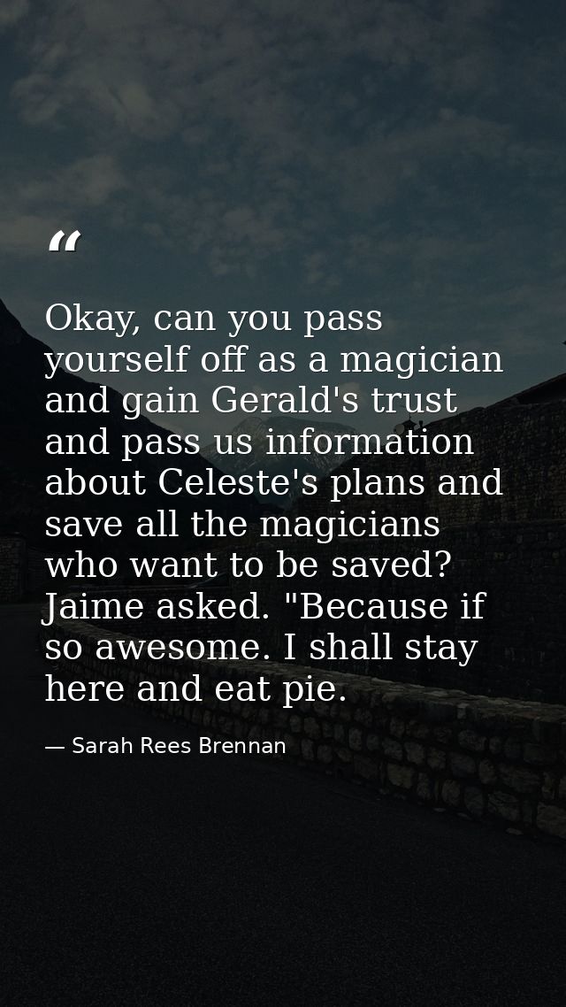 Okay, can you pass yourself off as a magician and gain Gerald's trust and pass us information about Celeste's plans and  — Sarah Rees Brennan