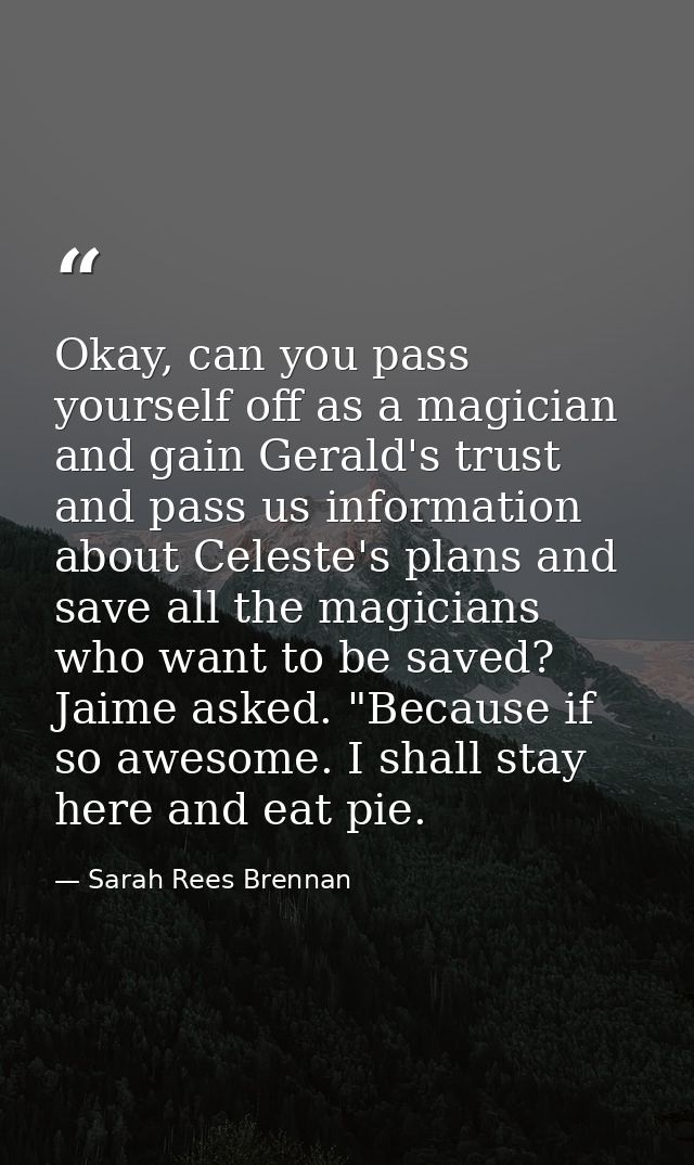 Okay, can you pass yourself off as a magician and gain Gerald's trust and pass us information about Celeste's plans and  — Sarah Rees Brennan