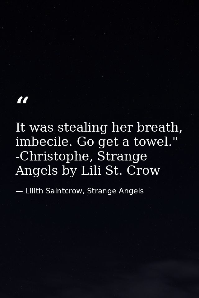 It was stealing her breath, imbecile. Go get a towel." -Christophe, Strange Angels by Lili St. Crow — Lilith Saintcrow, Strange Angels