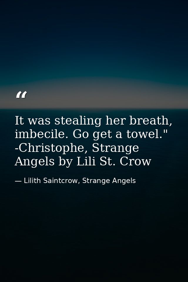 It was stealing her breath, imbecile. Go get a towel." -Christophe, Strange Angels by Lili St. Crow — Lilith Saintcrow, Strange Angels