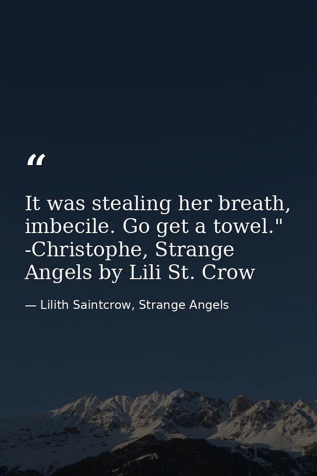It was stealing her breath, imbecile. Go get a towel." -Christophe, Strange Angels by Lili St. Crow — Lilith Saintcrow, Strange Angels