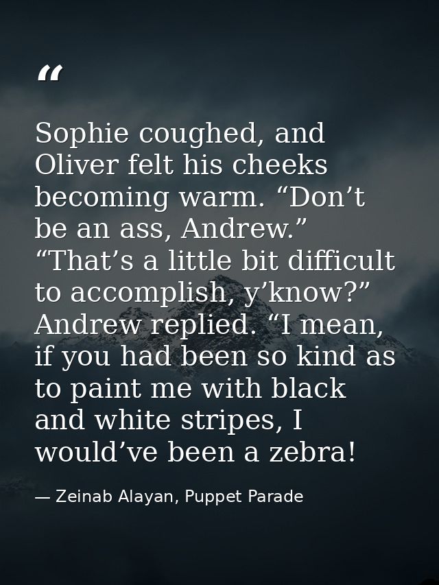 Sophie coughed, and Oliver felt his cheeks becoming warm. “Don’t be an ass, Andrew.” “That’s a little bit difficult to a — Zeinab Alayan, Puppet Parade