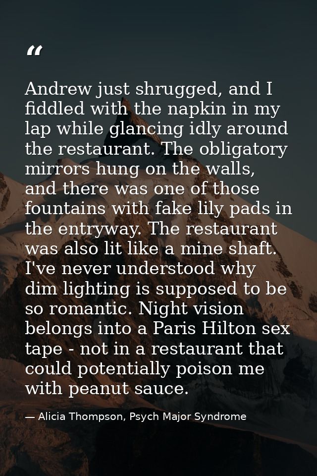 Andrew just shrugged, and I fiddled with the napkin in my lap while glancing idly around the restaurant. The obligatory  — Alicia Thompson, Psych Major Syndrome