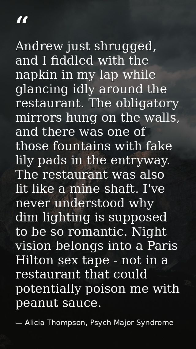 Andrew just shrugged, and I fiddled with the napkin in my lap while glancing idly around the restaurant. The obligatory  — Alicia Thompson, Psych Major Syndrome