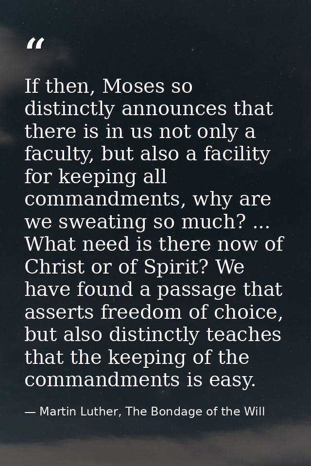 If then, Moses so distinctly announces that there is in us not only a faculty, but also a facility for keeping all comma — Martin Luther, The Bondage of the Will