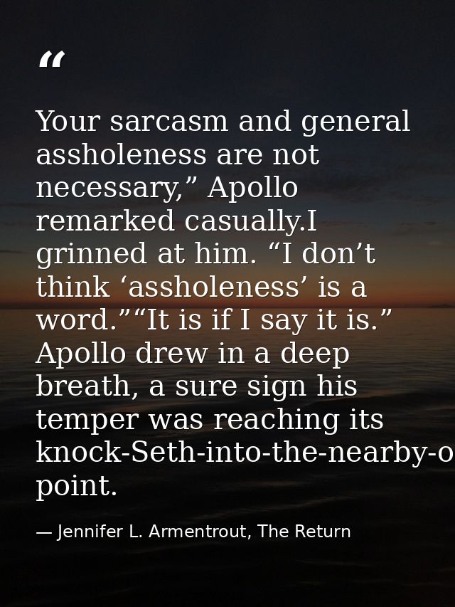 Your sarcasm and general assholeness are not necessary,” Apollo remarked casually.I grinned at him. “I don’t think ‘assh — Jennifer L. Armentrout, The Return
