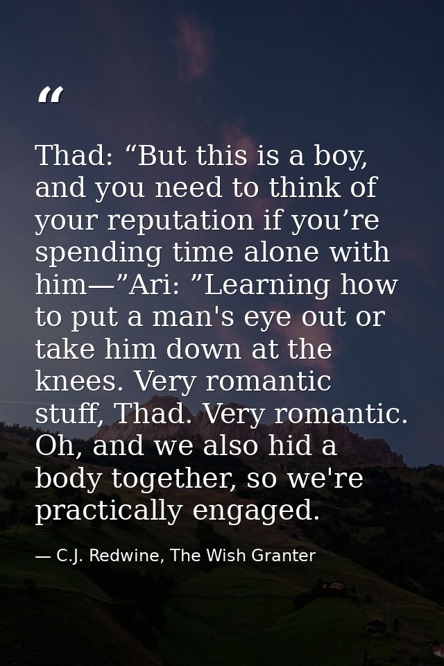 Thad: “But this is a boy, and you need to think of your reputation if you’re spending time alone with him—”Ari: ”Learnin — C.J. Redwine, The Wish Granter