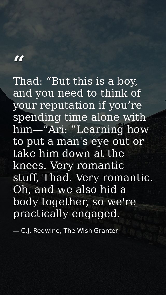 Thad: “But this is a boy, and you need to think of your reputation if you’re spending time alone with him—”Ari: ”Learnin — C.J. Redwine, The Wish Granter