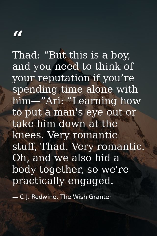 Thad: “But this is a boy, and you need to think of your reputation if you’re spending time alone with him—”Ari: ”Learnin — C.J. Redwine, The Wish Granter