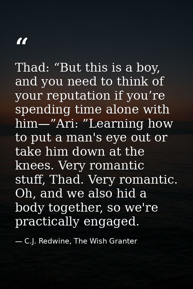 Thad: “But this is a boy, and you need to think of your reputation if you’re spending time alone with him—”Ari: ”Learnin — C.J. Redwine, The Wish Granter