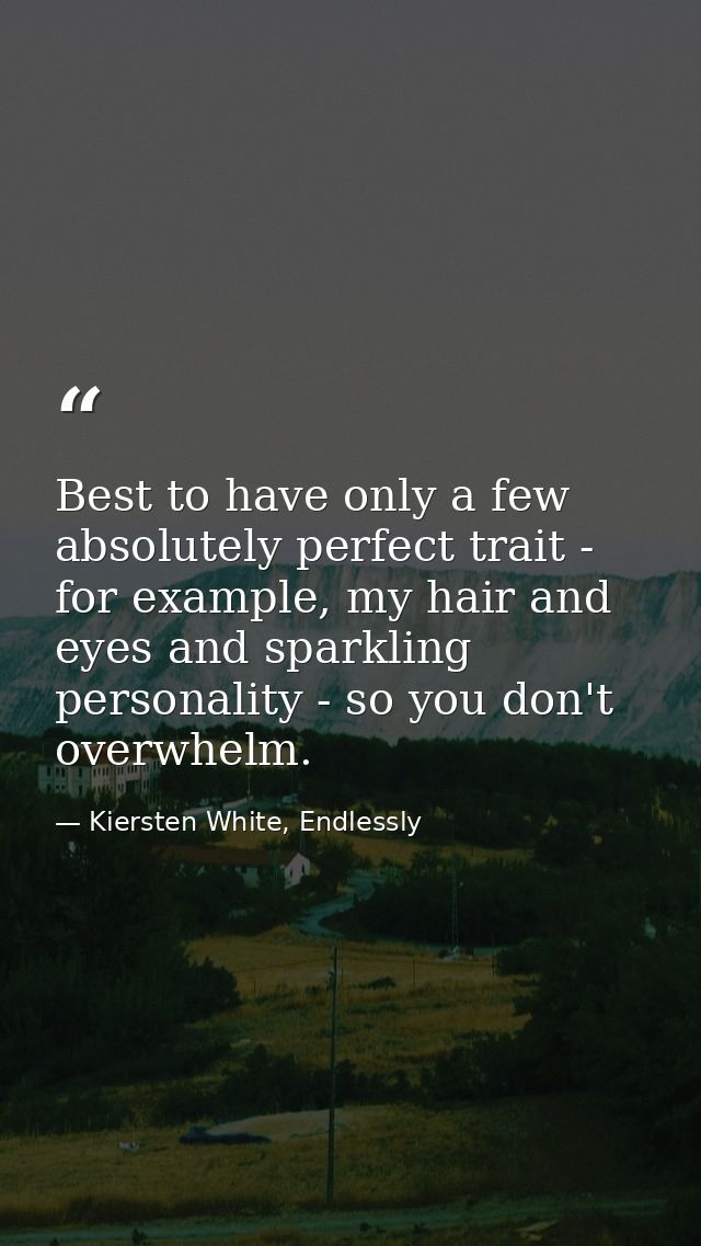 Best to have only a few absolutely perfect trait - for example, my hair and eyes and sparkling personality - so you don' — Kiersten White, Endlessly