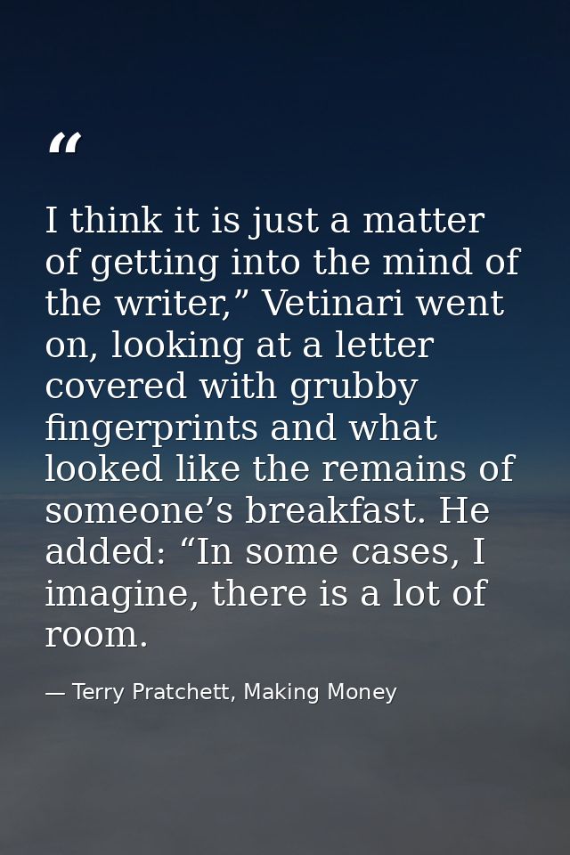 I think it is just a matter of getting into the mind of the writer,” Vetinari went on, looking at a letter covered with  — Terry Pratchett, Making Money