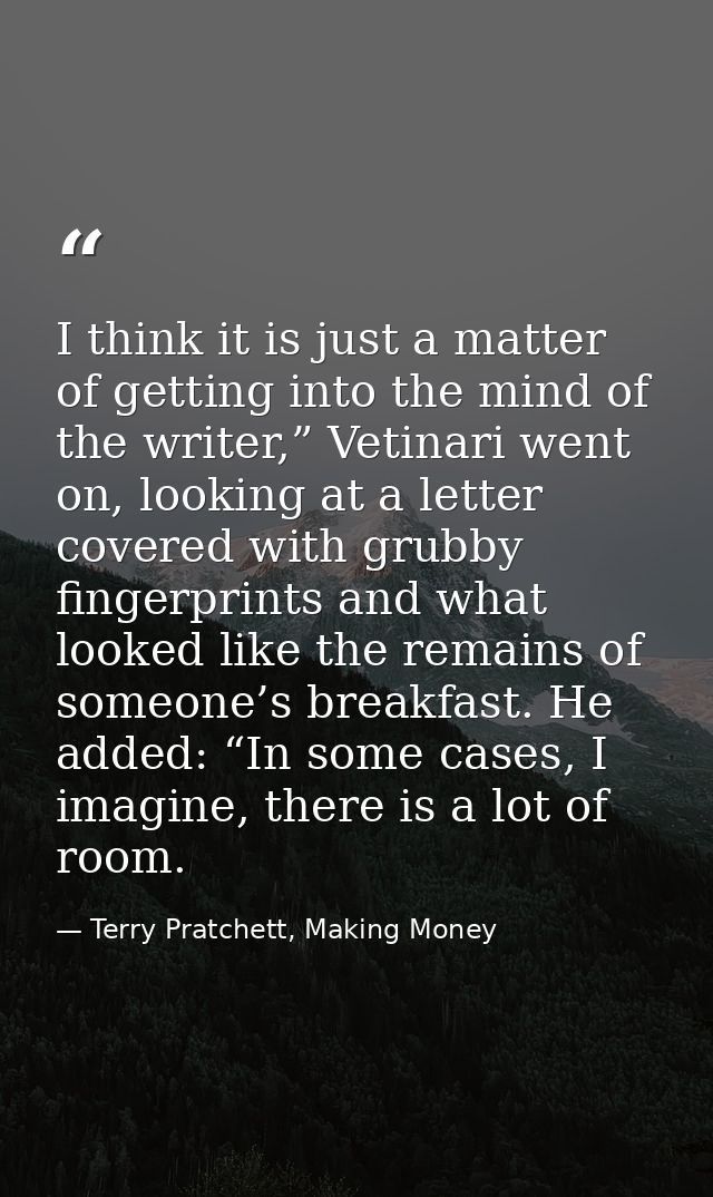 I think it is just a matter of getting into the mind of the writer,” Vetinari went on, looking at a letter covered with  — Terry Pratchett, Making Money